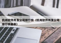 杭州软件开发公司排行榜（杭州软件开发公司排行榜最新）